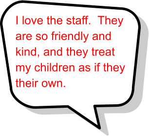 I love the staff.  They are so friendly and  kind, and they treat my children as if they  their own.